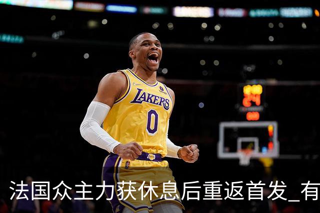 法国众主力获休息后重返首发 有望轻松击败波兰晋级